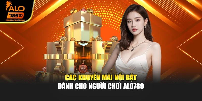 Các khuyến mãi nổi bật dành cho người chơi Alo789