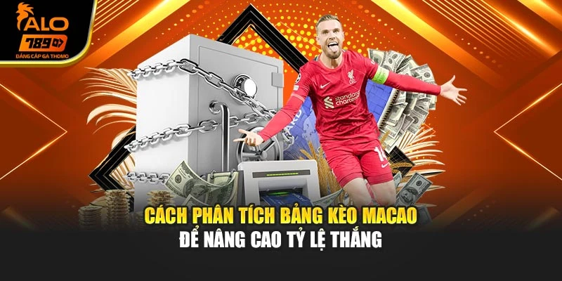 Cách phân tích bảng kèo Macao để nâng cao tỷ lệ thắng