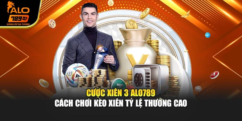 Cược Xiên 3 Alo789 – Cách Chơi Kèo Xiên Tỷ Lệ Thưởng Cao