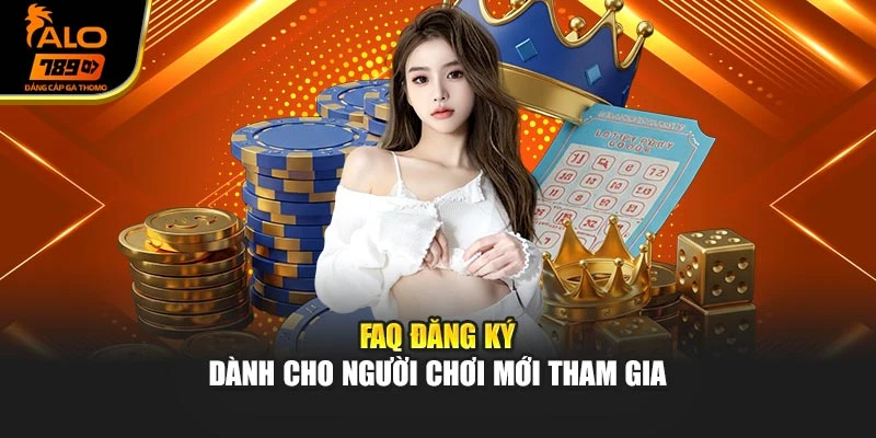 FAQ đăng ký dành cho người chơi mới tham gia