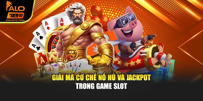 Giải mã cơ chế nổ hũ và jackpot trong game slot