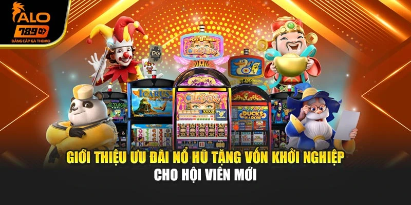 Giới thiệu ưu đãi Nổ hũ tặng vốn khởi nghiệp cho hội viên mới