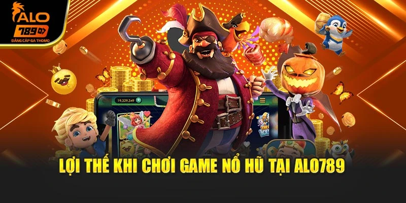 Lợi thế khi chơi game nổ hũ tại Alo789