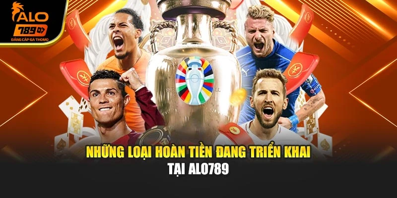 Những loại hoàn tiền đang triển khai tại Alo789