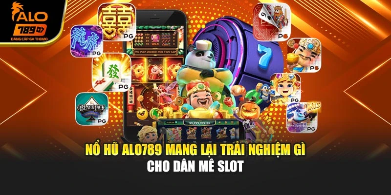 Nổ hũ Alo789 mang lại trải nghiệm gì cho dân mê slot