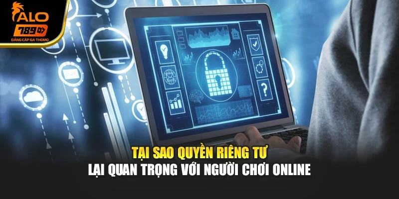 Tại sao quyền riêng tư lại quan trọng với người chơi online