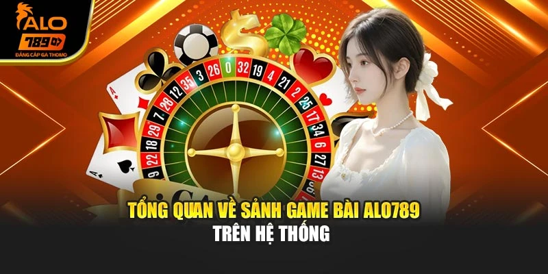 Tổng quan về sảnh game bài Alo789 trên hệ thống 