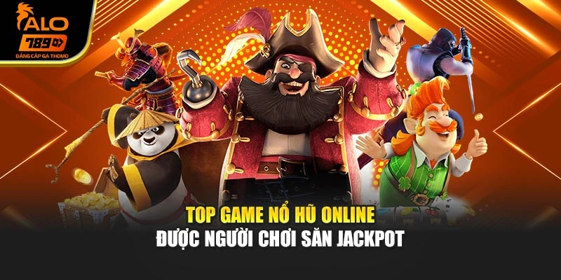 Top game nổ hũ online được người chơi săn jackpot