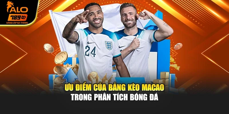 Ưu điểm của bảng kèo Macao trong phân tích bóng đá