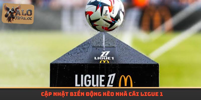 Cập nhật biến động kèo nhà cái Ligue 1 