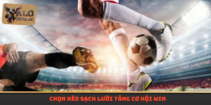 Chọn kèo sạch lưới tăng cơ hội win