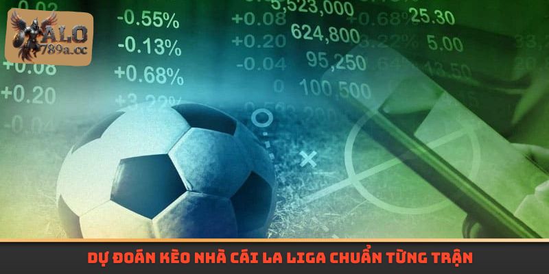 Dự đoán kèo nhà cái La Liga chuẩn từng trận