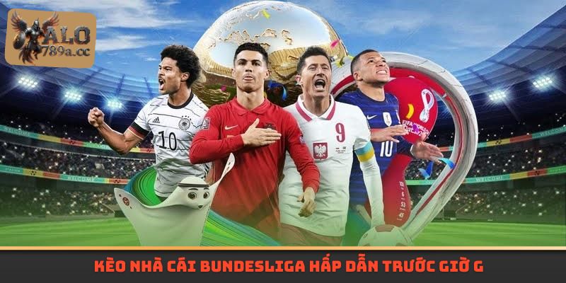 Kèo nhà cái bundesliga hấp dẫn trước giờ G